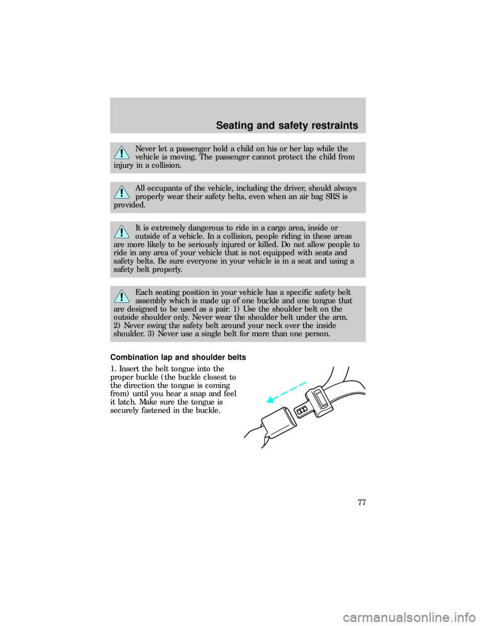 FORD E SERIES 1999 4.G Manual PDF Never let a passenger hold a child on his or her lap while the
vehicle is moving. The passenger cannot protect the child from
injury in a collision.
All occupants of the vehicle, including the driver, FORD E SERIES 1999 4.G Manual PDF Never let a passenger hold a child on his or her lap while the
vehicle is moving. The passenger cannot protect the child from
injury in a collision.
All occupants of the vehicle, including the driver,