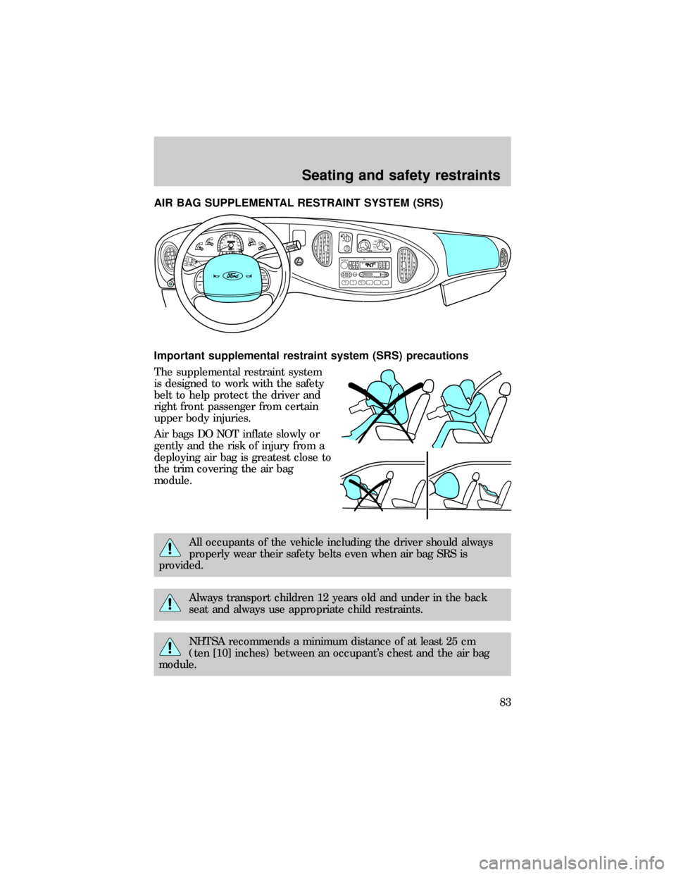 FORD E SERIES 1999 4.G Manual Online AIR BAG SUPPLEMENTAL RESTRAINT SYSTEM (SRS)
Important supplemental restraint system (SRS) precautions
The supplemental restraint system
is designed to work with the safety
belt to help protect the dri FORD E SERIES 1999 4.G Manual Online AIR BAG SUPPLEMENTAL RESTRAINT SYSTEM (SRS)
Important supplemental restraint system (SRS) precautions
The supplemental restraint system
is designed to work with the safety
belt to help protect the dri