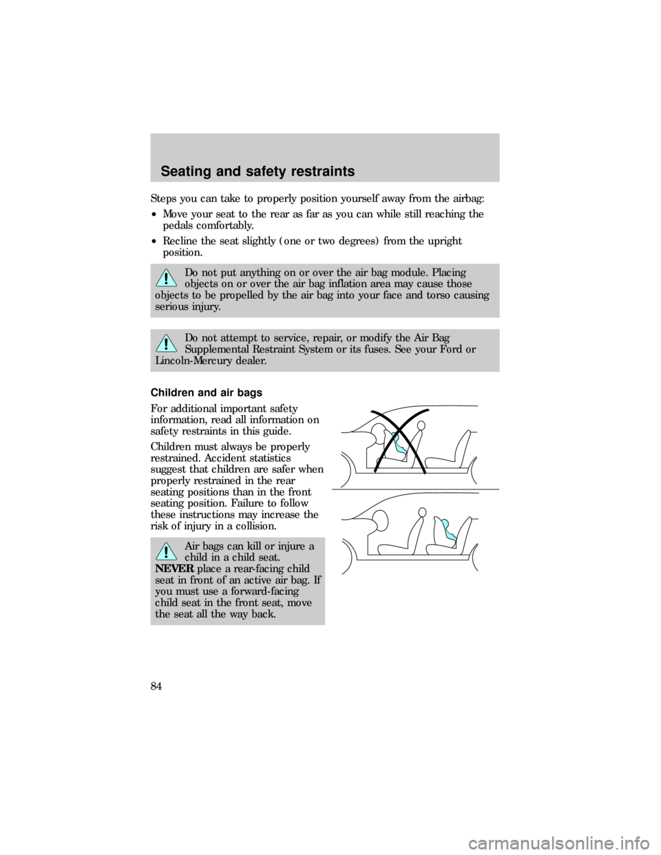 FORD E SERIES 1999 4.G Owners Manual Steps you can take to properly position yourself away from the airbag:
²Move your seat to the rear as far as you can while still reaching the
pedals comfortably.
²Recline the seat slightly (one or t