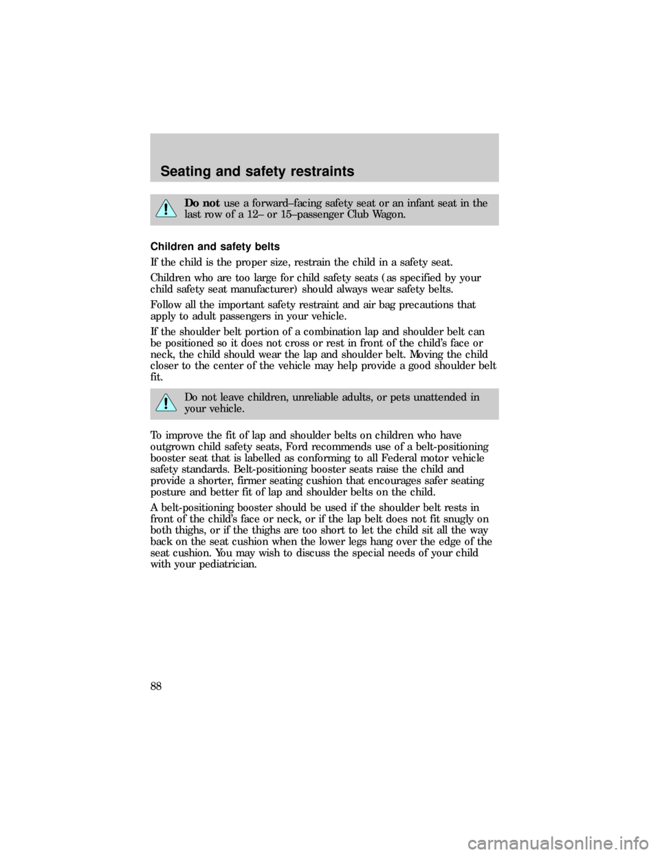 FORD E SERIES 1999 4.G Owners Manual Do notuse a forward±facing safety seat or an infant seat in the
last row of a 12± or 15±passenger Club Wagon.
Children and safety belts
If the child is the proper size, restrain the child in a safe