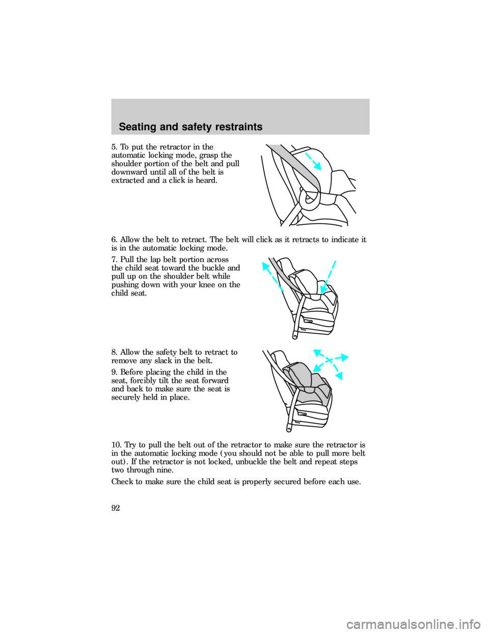 FORD E SERIES 1999 4.G Owners Manual 5. To put the retractor in the
automatic locking mode, grasp the
shoulder portion of the belt and pull
downward until all of the belt is
extracted and a click is heard.
6. Allow the belt to retract. T FORD E SERIES 1999 4.G Owners Manual 5. To put the retractor in the
automatic locking mode, grasp the
shoulder portion of the belt and pull
downward until all of the belt is
extracted and a click is heard.
6. Allow the belt to retract. T
