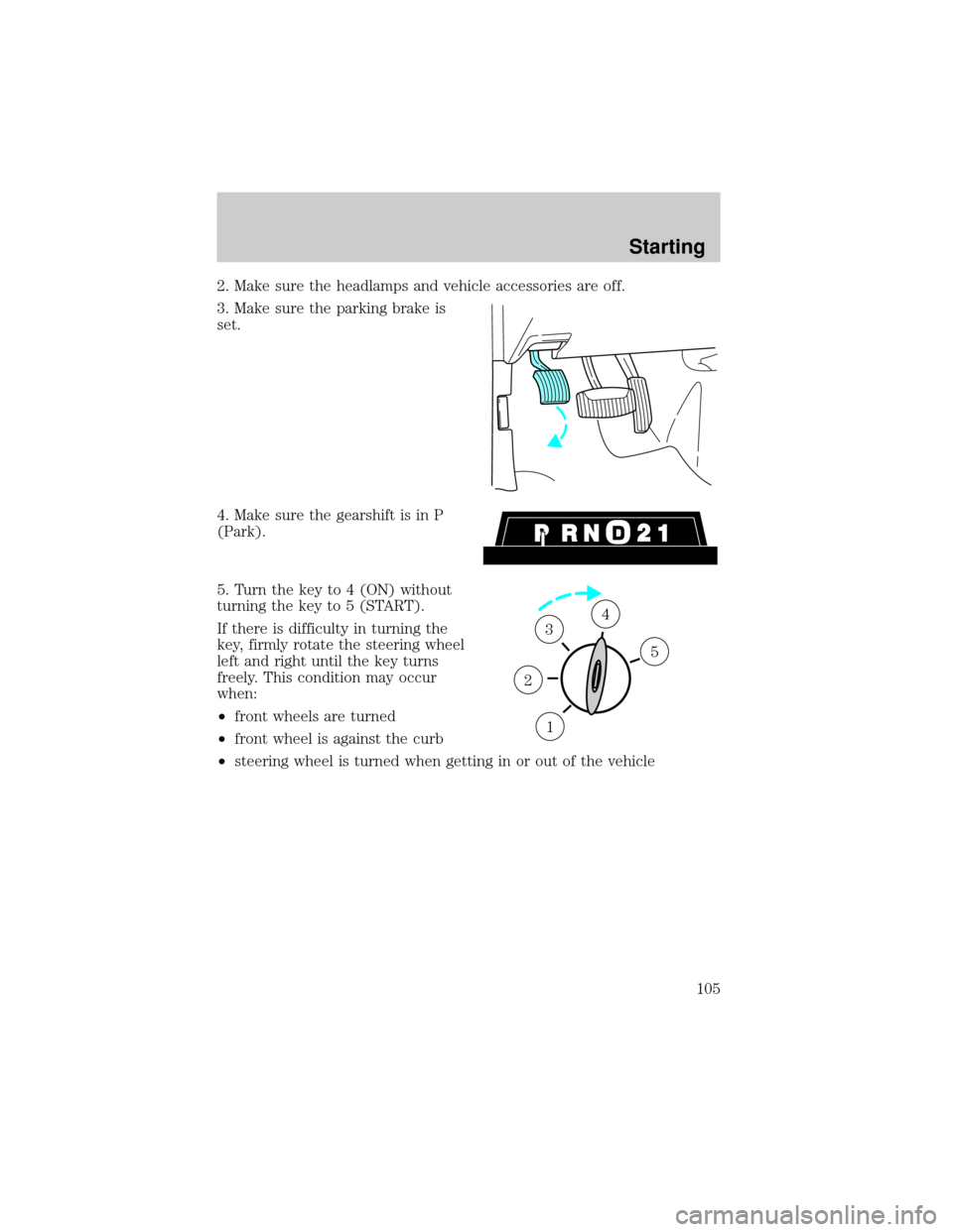 FORD E SERIES 2000 4.G Owners Manual 2. Make sure the headlamps and vehicle accessories are off.
3. Make sure the parking brake is
set.
4. Make sure the gearshift is in P
(Park).
5. Turn the key to 4 (ON) without
turning the key to 5 (ST FORD E SERIES 2000 4.G Owners Manual 2. Make sure the headlamps and vehicle accessories are off.
3. Make sure the parking brake is
set.
4. Make sure the gearshift is in P
(Park).
5. Turn the key to 4 (ON) without
turning the key to 5 (ST