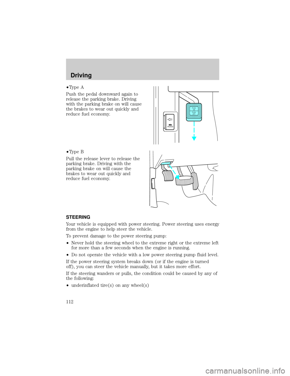 FORD E SERIES 2000 4.G Owners Manual ²Type A
Push the pedal downward again to
release the parking brake. Driving
with the parking brake on will cause
the brakes to wear out quickly and
reduce fuel economy.
²Type B
Pull the release leve