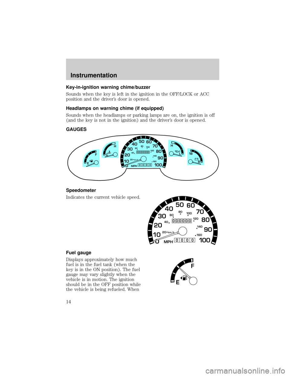 FORD E SERIES 2000 4.G Owners Manual Key-in-ignition warning chime/buzzer
Sounds when the key is left in the ignition in the OFF/LOCK or ACC
position and the drivers door is opened.
Headlamps on warning chime (if equipped)
Sounds when t