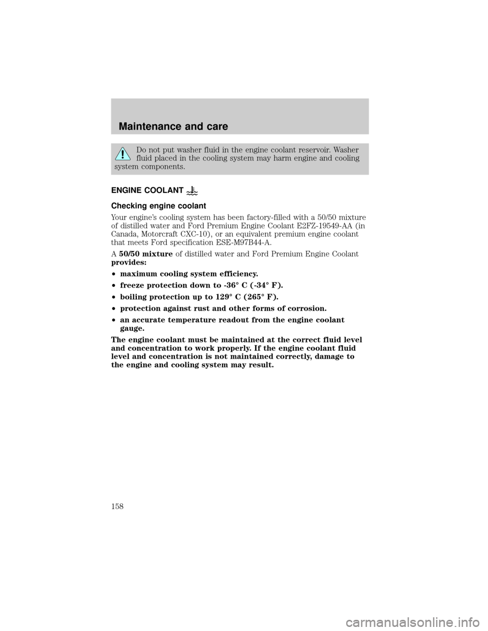 FORD E SERIES 2000 4.G Owners Manual Do not put washer fluid in the engine coolant reservoir. Washer
fluid placed in the cooling system may harm engine and cooling
system components.
ENGINE COOLANT
Checking engine coolant
Your engines c