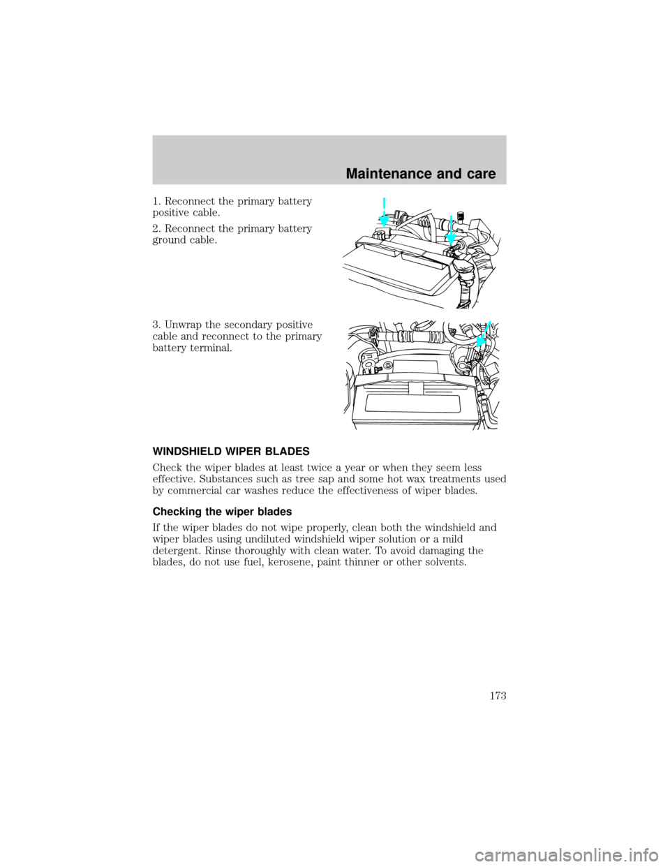 FORD E SERIES 2000 4.G Owners Manual 1. Reconnect the primary battery
positive cable.
2. Reconnect the primary battery
ground cable.
3. Unwrap the secondary positive
cable and reconnect to the primary
battery terminal.
WINDSHIELD WIPER B