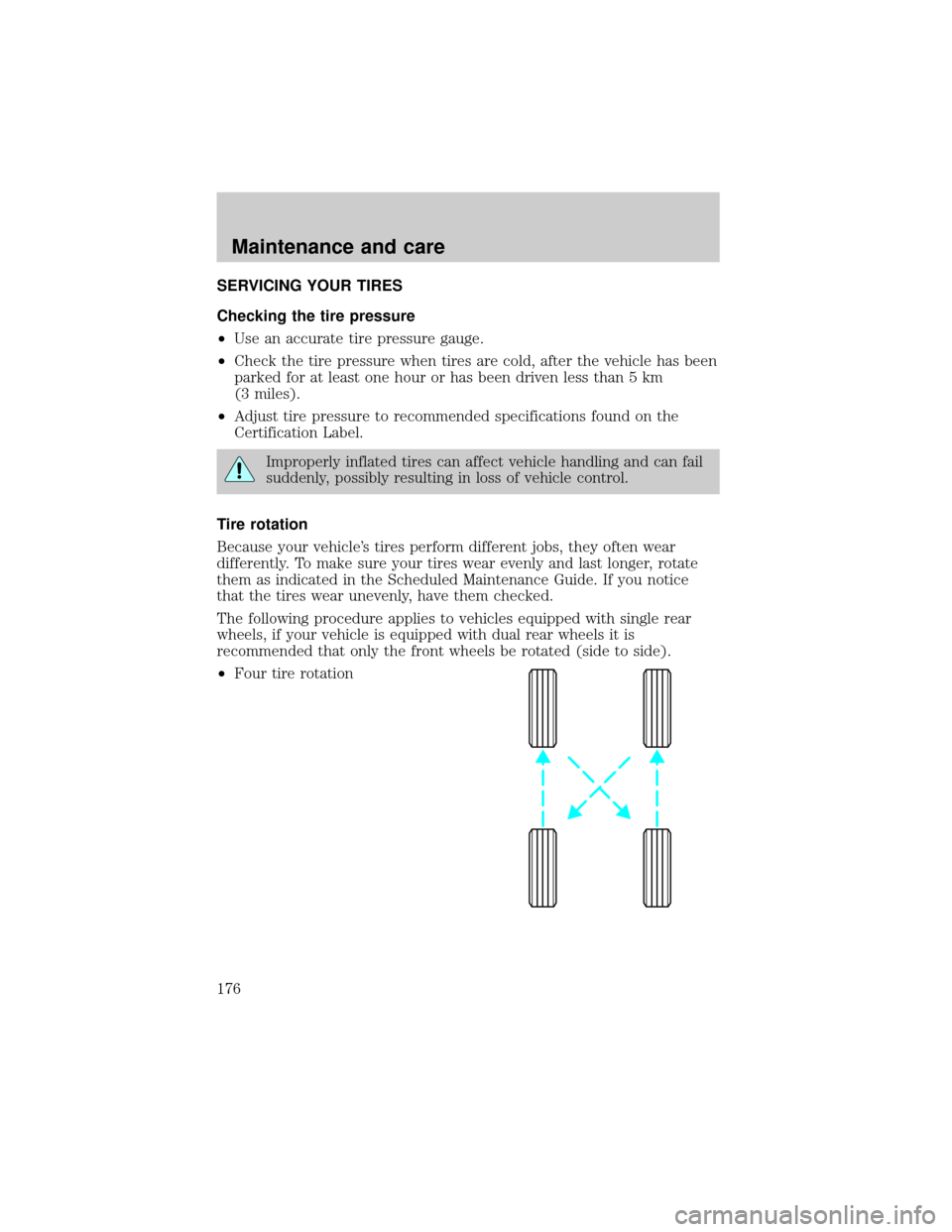 FORD E SERIES 2000 4.G Owners Manual SERVICING YOUR TIRES
Checking the tire pressure
²Use an accurate tire pressure gauge.
²Check the tire pressure when tires are cold, after the vehicle has been
parked for at least one hour or has bee