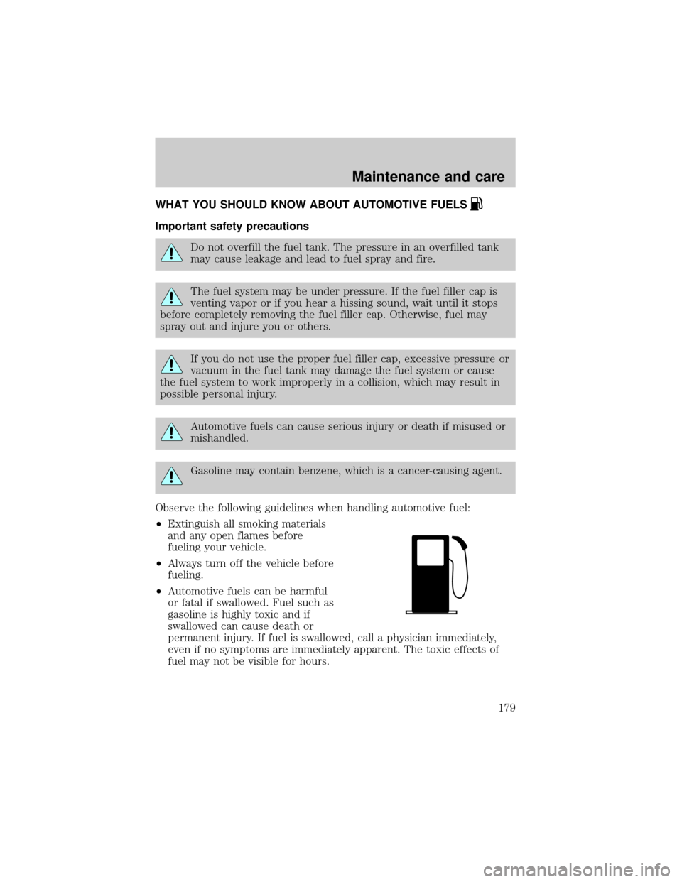 FORD E SERIES 2000 4.G Owners Manual WHAT YOU SHOULD KNOW ABOUT AUTOMOTIVE FUELS
Important safety precautions
Do not overfill the fuel tank. The pressure in an overfilled tank
may cause leakage and lead to fuel spray and fire.
The fuel s