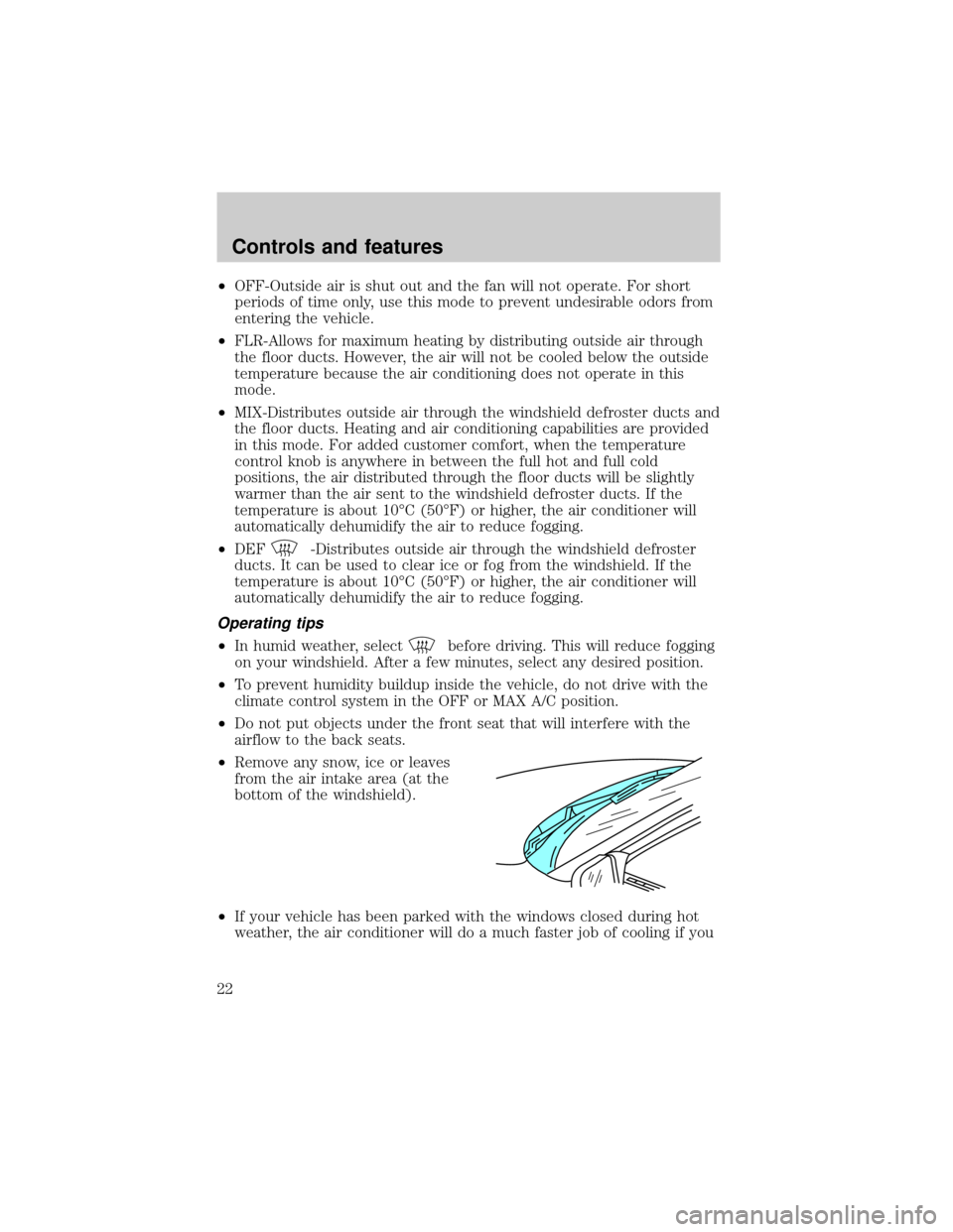 FORD E SERIES 2000 4.G Owners Manual ²OFF-Outside air is shut out and the fan will not operate. For short
periods of time only, use this mode to prevent undesirable odors from
entering the vehicle.
²FLR-Allows for maximum heating by di FORD E SERIES 2000 4.G Owners Manual ²OFF-Outside air is shut out and the fan will not operate. For short
periods of time only, use this mode to prevent undesirable odors from
entering the vehicle.
²FLR-Allows for maximum heating by di