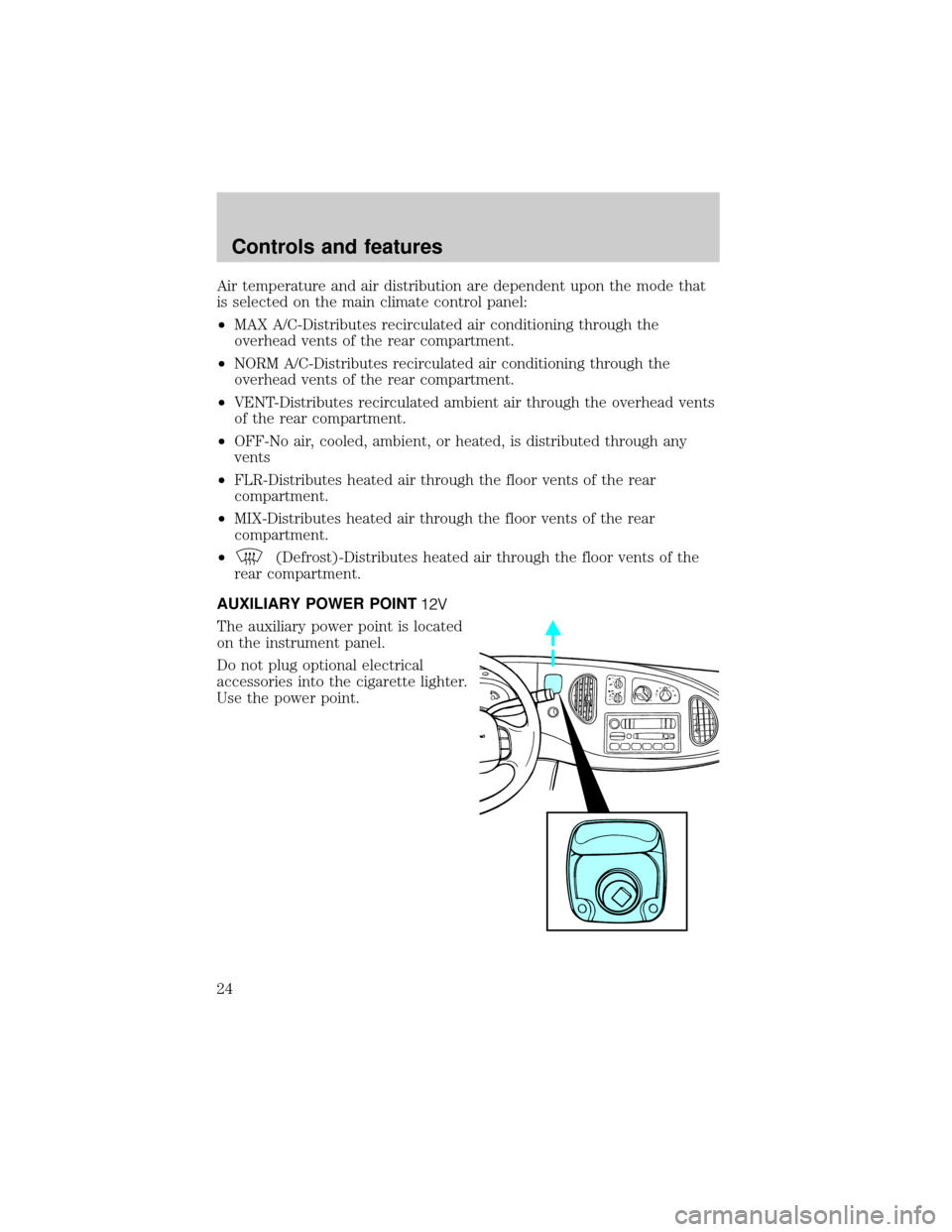 FORD E SERIES 2000 4.G Owners Manual Air temperature and air distribution are dependent upon the mode that
is selected on the main climate control panel:
²MAX A/C-Distributes recirculated air conditioning through the
overhead vents of t FORD E SERIES 2000 4.G Owners Manual Air temperature and air distribution are dependent upon the mode that
is selected on the main climate control panel:
²MAX A/C-Distributes recirculated air conditioning through the
overhead vents of t