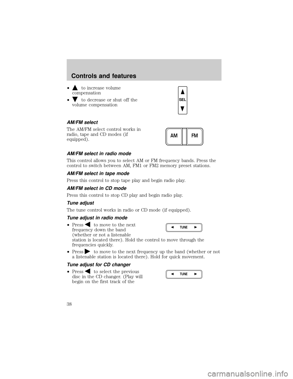 FORD E SERIES 2000 4.G Owners Guide ²to increase volume
compensation
²
to decrease or shut off the
volume compensation
AM/FM select
The AM/FM select control works in
radio, tape and CD modes (if
equipped).
AM/FM select in radio mode
T FORD E SERIES 2000 4.G Owners Guide ²to increase volume
compensation
²
to decrease or shut off the
volume compensation
AM/FM select
The AM/FM select control works in
radio, tape and CD modes (if
equipped).
AM/FM select in radio mode
T