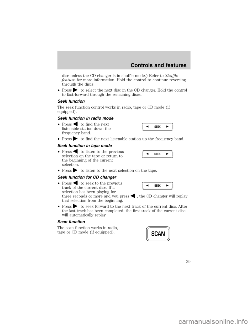 FORD E SERIES 2000 4.G Owners Guide disc unless the CD changer is in shuffle mode.) Refer toShuffle
featurefor more information. Hold the control to continue reversing
through the discs.
²Press
to select the next disc in the CD changer FORD E SERIES 2000 4.G Owners Guide disc unless the CD changer is in shuffle mode.) Refer toShuffle
featurefor more information. Hold the control to continue reversing
through the discs.
²Press
to select the next disc in the CD changer