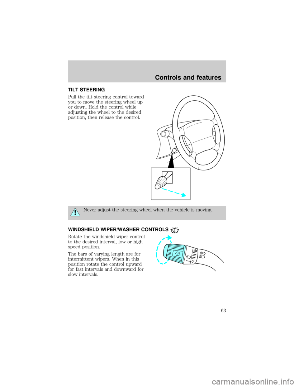 FORD E SERIES 2000 4.G Owners Manual TILT STEERING
Pull the tilt steering control toward
you to move the steering wheel up
or down. Hold the control while
adjusting the wheel to the desired
position, then release the control.
Never adjus FORD E SERIES 2000 4.G Owners Manual TILT STEERING
Pull the tilt steering control toward
you to move the steering wheel up
or down. Hold the control while
adjusting the wheel to the desired
position, then release the control.
Never adjus
