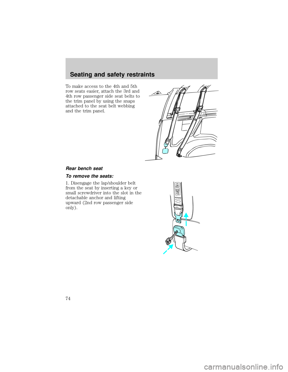 FORD E SERIES 2000 4.G Owners Manual To make access to the 4th and 5th
row seats easier, attach the 3rd and
4th row passenger side seat belts to
the trim panel by using the snaps
attached to the seat belt webbing
and the trim panel.
Rear