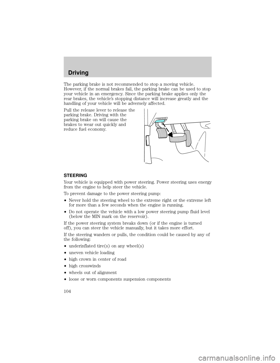 FORD E SERIES 2001 4.G Owners Manual The parking brake is not recommended to stop a moving vehicle.
However, if the normal brakes fail, the parking brake can be used to stop
your vehicle in an emergency. Since the parking brake applies o