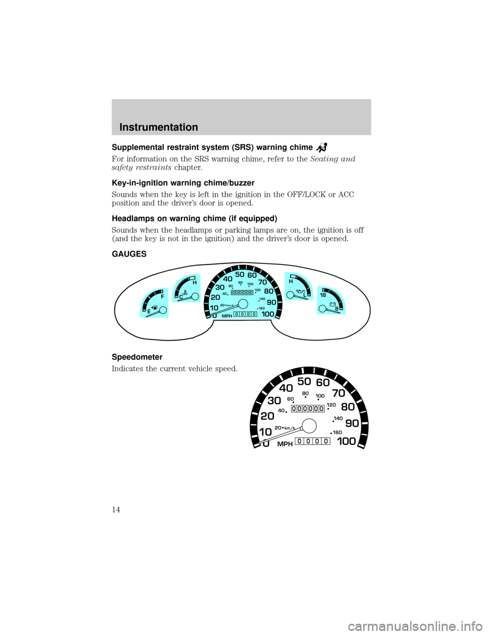 FORD E SERIES 2001 4.G Owners Manual Supplemental restraint system (SRS) warning chime
For information on the SRS warning chime, refer to theSeating and
safety restraintschapter.
Key-in-ignition warning chime/buzzer
Sounds when the key i