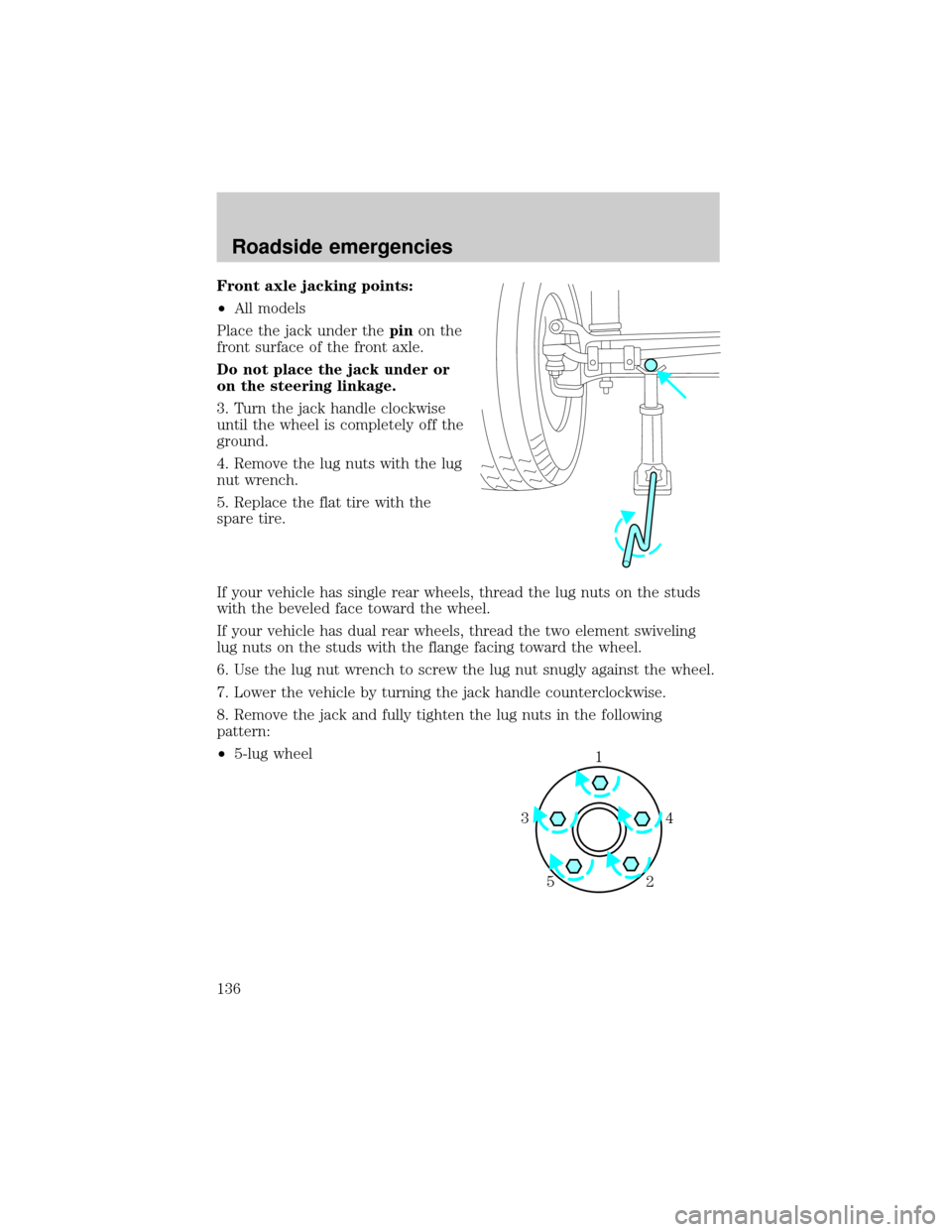 FORD E SERIES 2001 4.G Owners Manual Front axle jacking points:
²All models
Place the jack under thepinon the
front surface of the front axle.
Do not place the jack under or
on the steering linkage.
3. Turn the jack handle clockwise
unt FORD E SERIES 2001 4.G Owners Manual Front axle jacking points:
²All models
Place the jack under thepinon the
front surface of the front axle.
Do not place the jack under or
on the steering linkage.
3. Turn the jack handle clockwise
unt