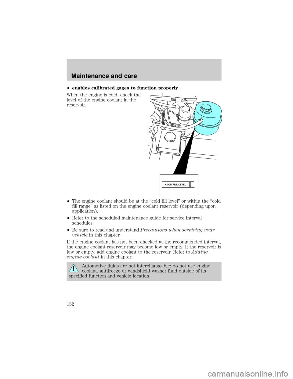 FORD E SERIES 2001 4.G Owners Manual ²enables calibrated gages to function properly.
When the engine is cold, check the
level of the engine coolant in the
reservoir.
²The engine coolant should be at the ªcold fill levelº or within th