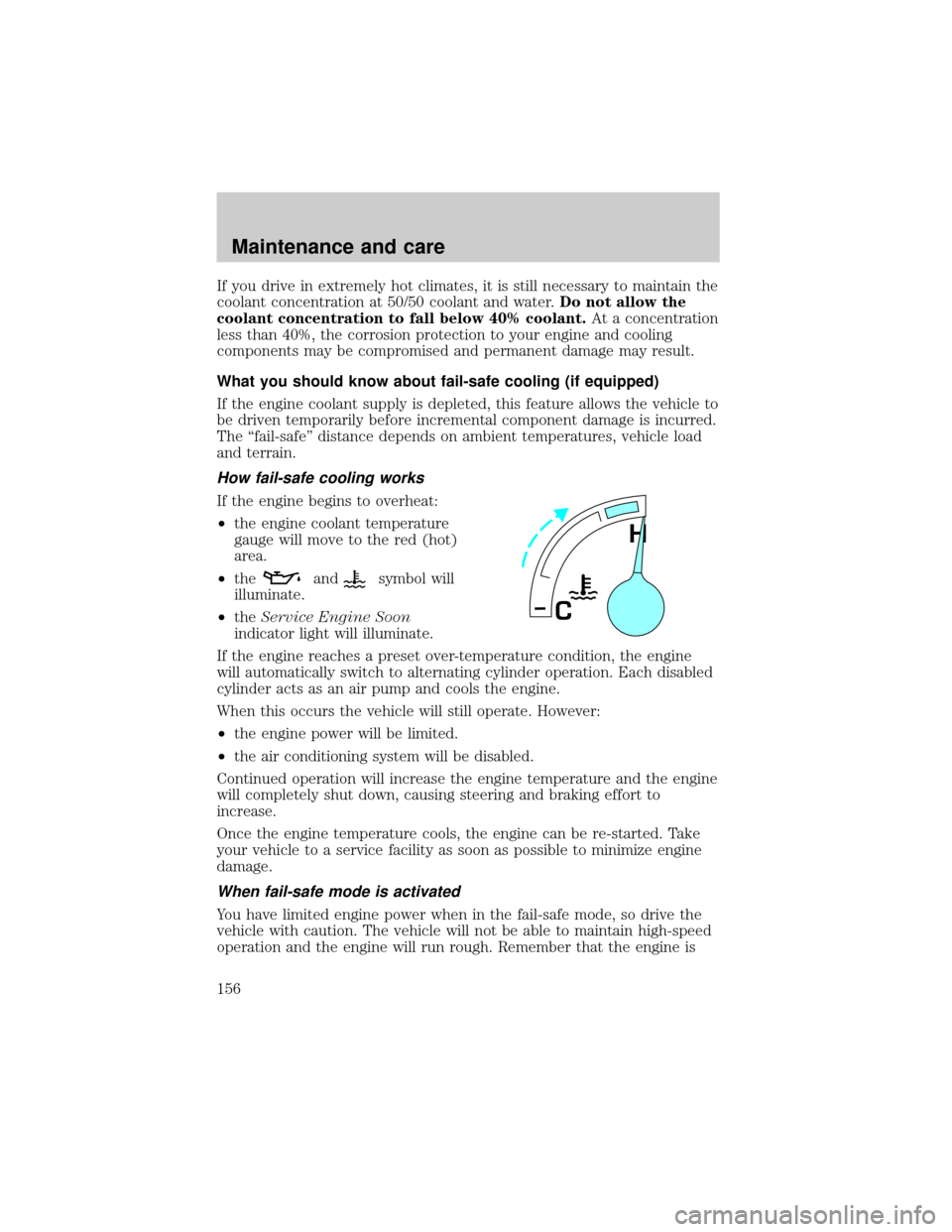 FORD E SERIES 2001 4.G Owners Manual If you drive in extremely hot climates, it is still necessary to maintain the
coolant concentration at 50/50 coolant and water.Do not allow the
coolant concentration to fall below 40% coolant.At a con