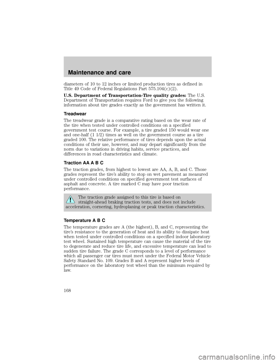 FORD E SERIES 2001 4.G Owners Manual diameters of 10 to 12 inches or limited production tires as defined in
Title 49 Code of Federal Regulations Part 575.104(c)(2).
U.S. Department of Transportation-Tire quality grades:The U.S.
Departmen