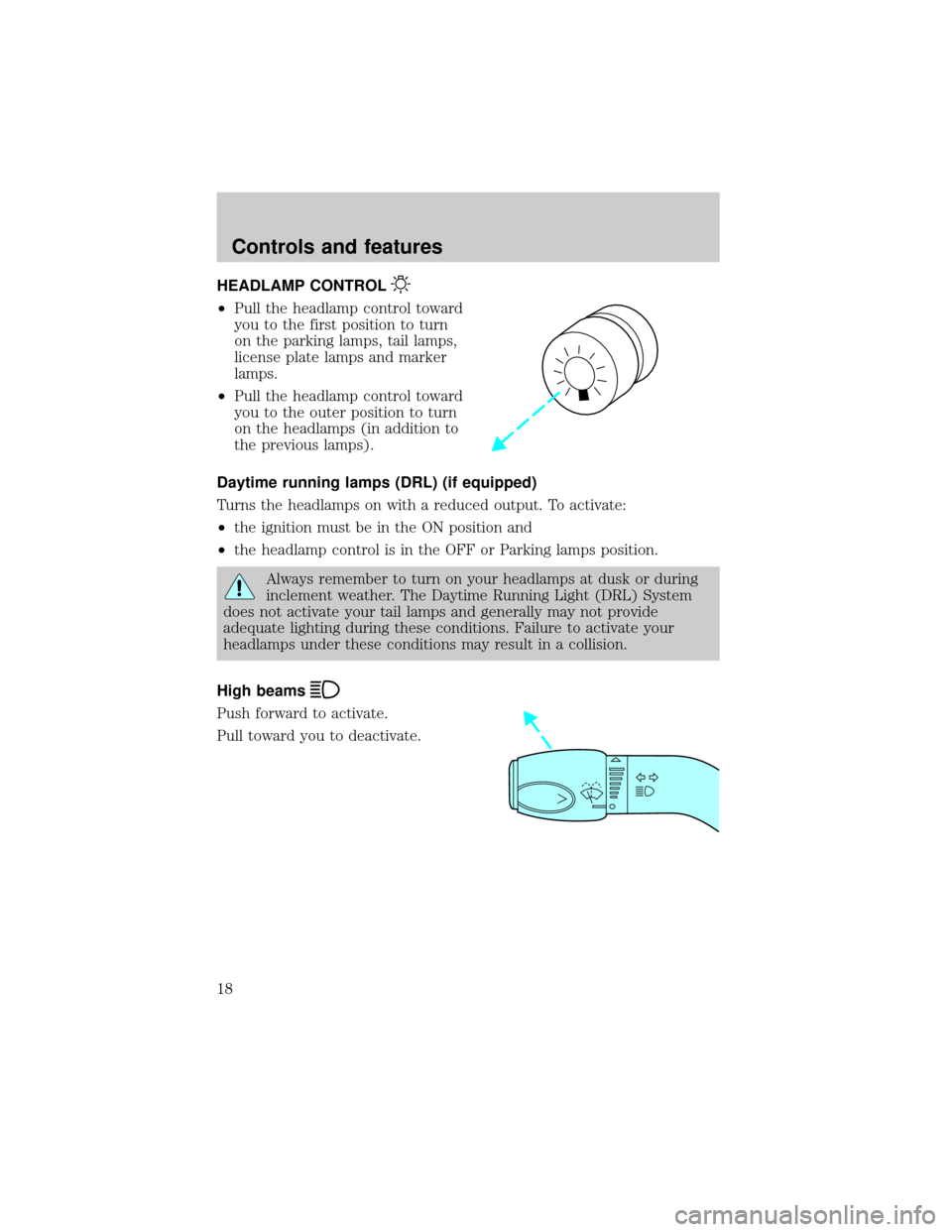 FORD E SERIES 2001 4.G User Guide HEADLAMP CONTROL
²Pull the headlamp control toward
you to the first position to turn
on the parking lamps, tail lamps,
license plate lamps and marker
lamps.
²Pull the headlamp control toward
you to 