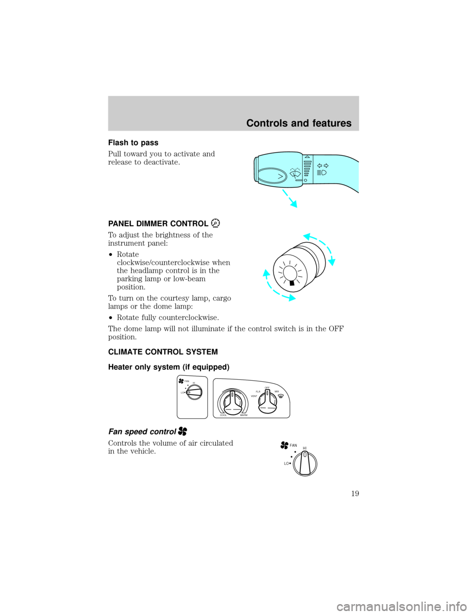 FORD E SERIES 2001 4.G Owners Manual Flash to pass
Pull toward you to activate and
release to deactivate.
PANEL DIMMER CONTROL
To adjust the brightness of the
instrument panel:
²Rotate
clockwise/counterclockwise when
the headlamp contro