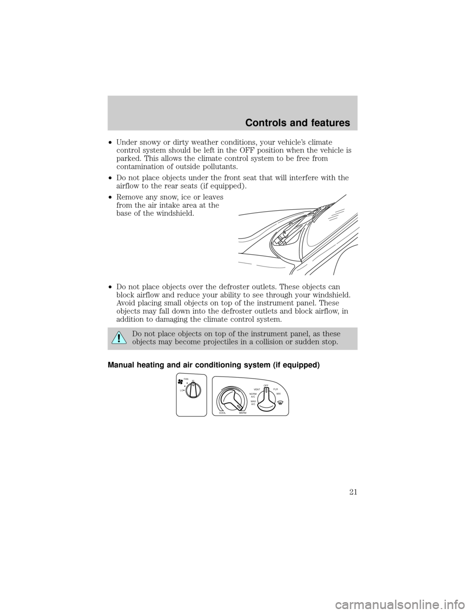 FORD E SERIES 2001 4.G Owners Manual ²Under snowy or dirty weather conditions, your vehicles climate
control system should be left in the OFF position when the vehicle is
parked. This allows the climate control system to be free from
c