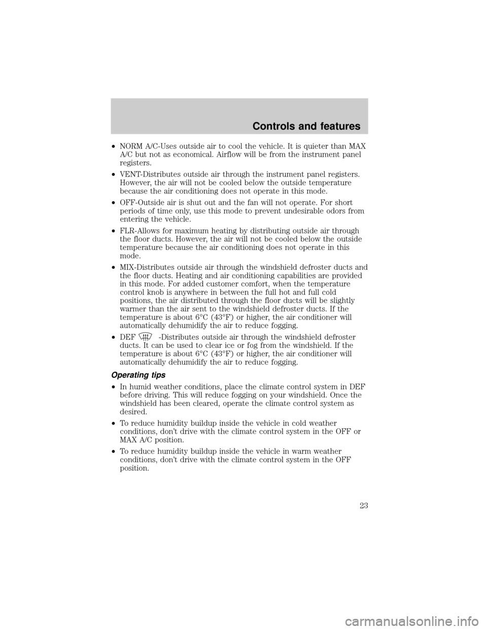 FORD E SERIES 2001 4.G Owners Manual ²NORM A/C-Uses outside air to cool the vehicle. It is quieter than MAX
A/C but not as economical. Airflow will be from the instrument panel
registers.
²VENT-Distributes outside air through the instr