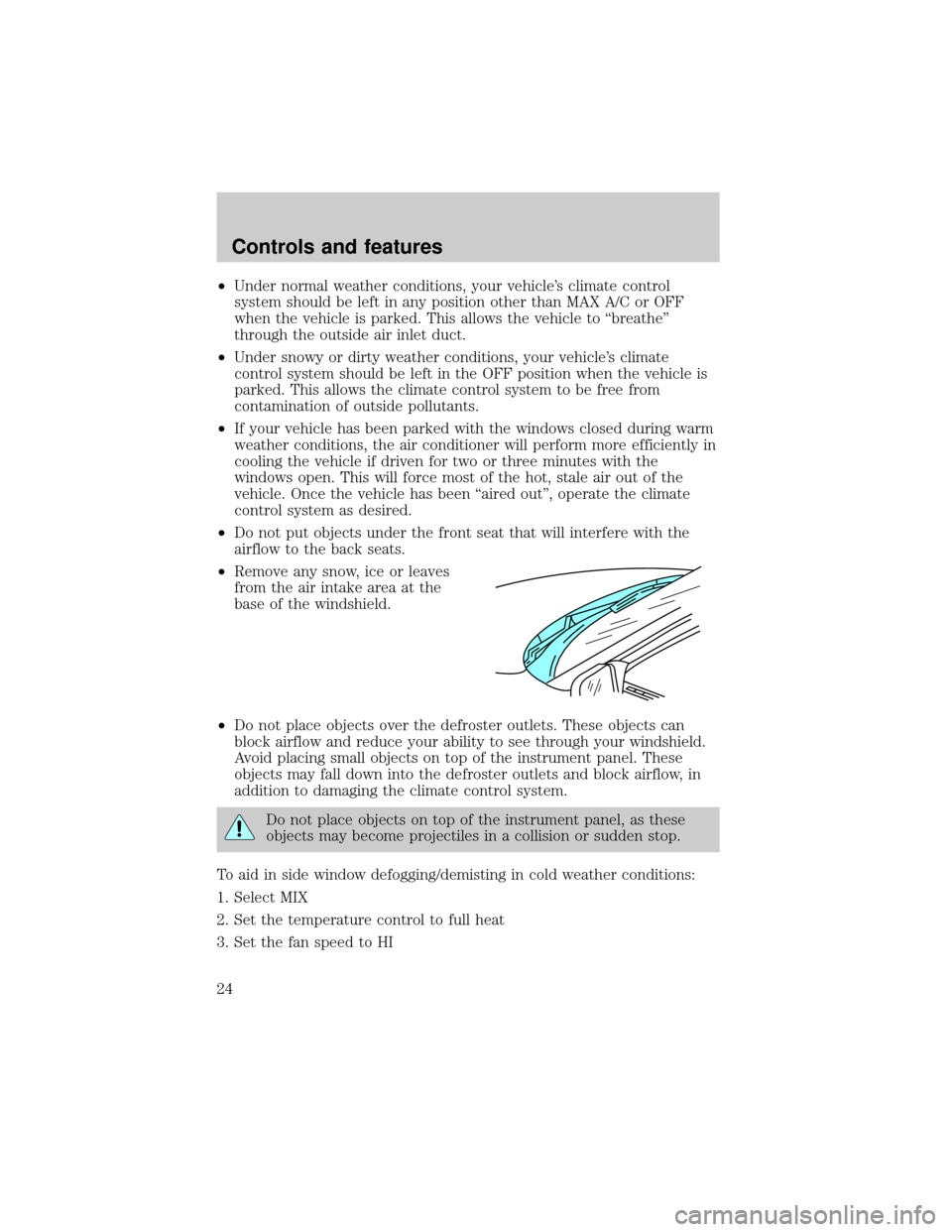 FORD E SERIES 2001 4.G Owners Manual ²Under normal weather conditions, your vehicles climate control
system should be left in any position other than MAX A/C or OFF
when the vehicle is parked. This allows the vehicle to ªbreatheº
thr