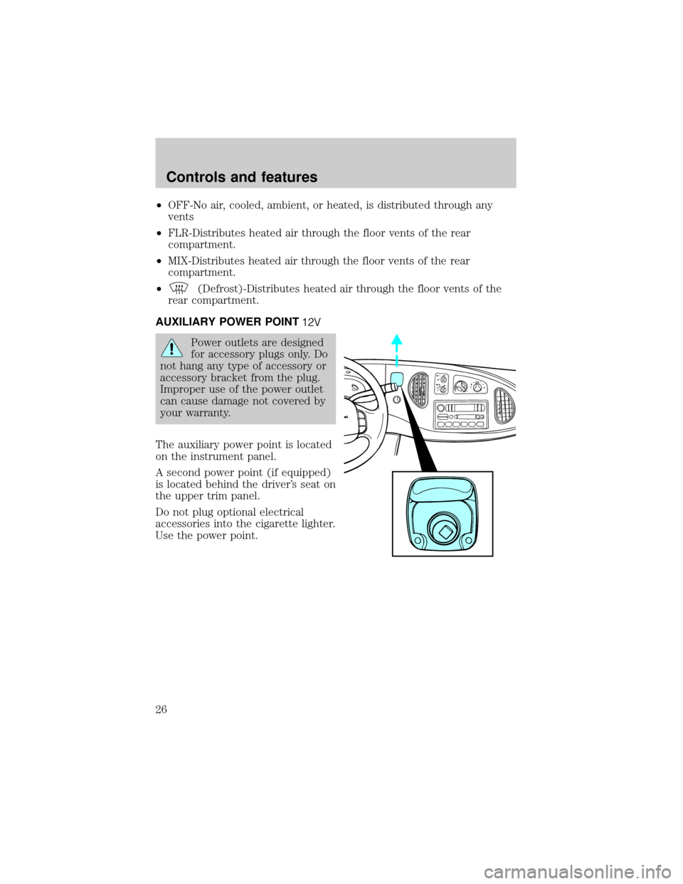 FORD E SERIES 2001 4.G Owners Manual ²OFF-No air, cooled, ambient, or heated, is distributed through any
vents
²FLR-Distributes heated air through the floor vents of the rear
compartment.
²MIX-Distributes heated air through the floor 