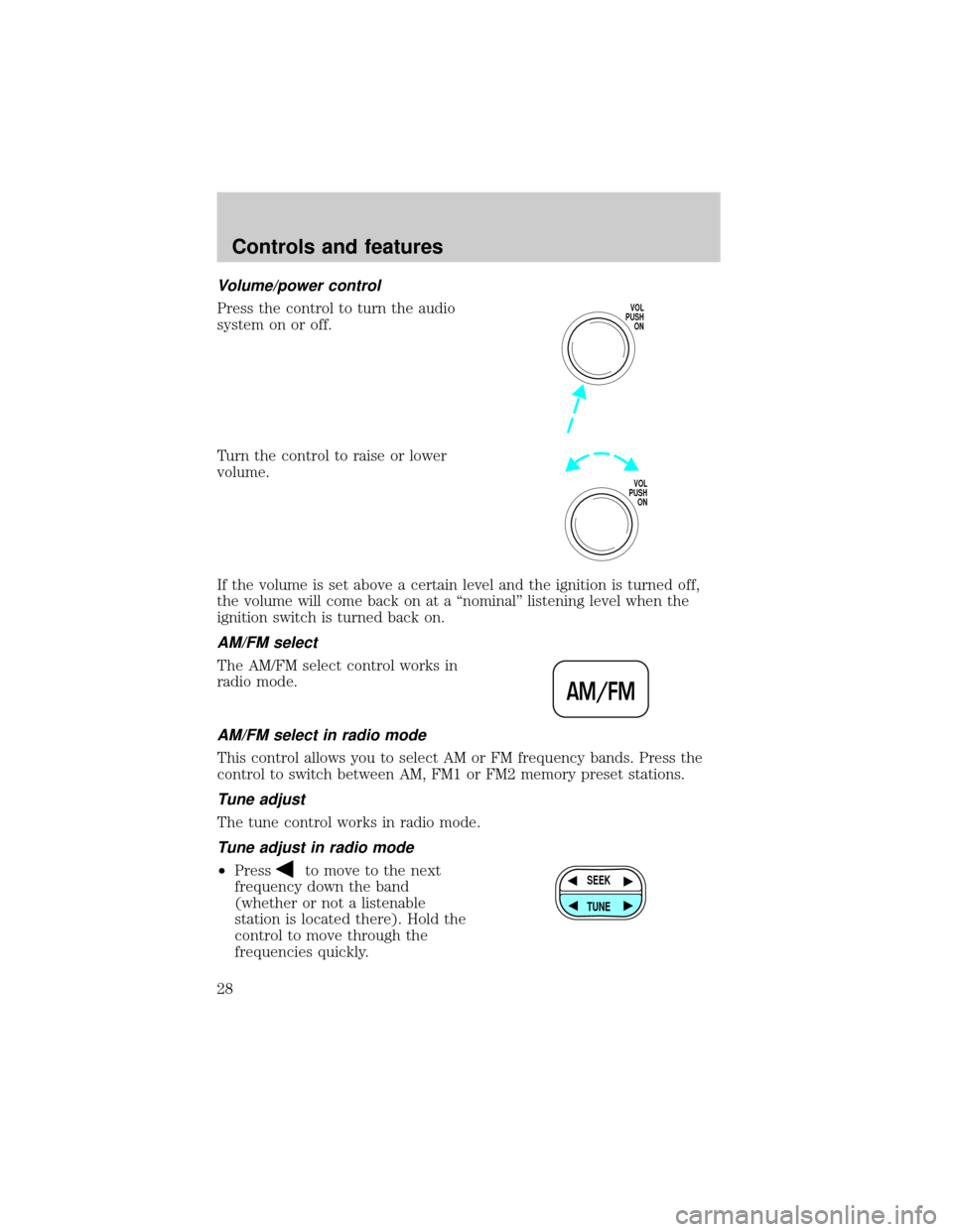 FORD E SERIES 2001 4.G Owners Manual Volume/power control
Press the control to turn the audio
system on or off.
Turn the control to raise or lower
volume.
If the volume is set above a certain level and the ignition is turned off,
the vol FORD E SERIES 2001 4.G Owners Manual Volume/power control
Press the control to turn the audio
system on or off.
Turn the control to raise or lower
volume.
If the volume is set above a certain level and the ignition is turned off,
the vol
