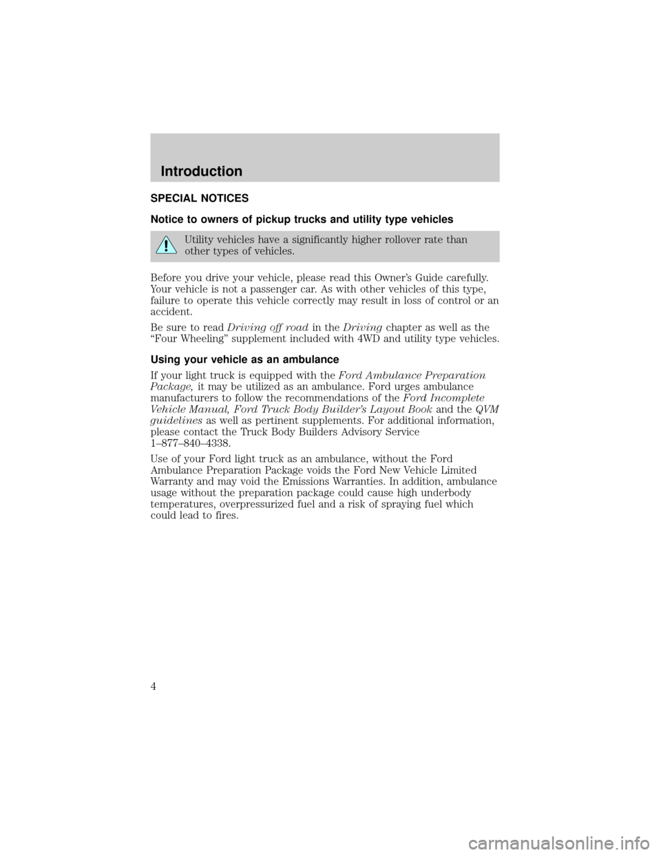 FORD E SERIES 2001 4.G Owners Manual SPECIAL NOTICES
Notice to owners of pickup trucks and utility type vehicles
Utility vehicles have a significantly higher rollover rate than
other types of vehicles.
Before you drive your vehicle, plea