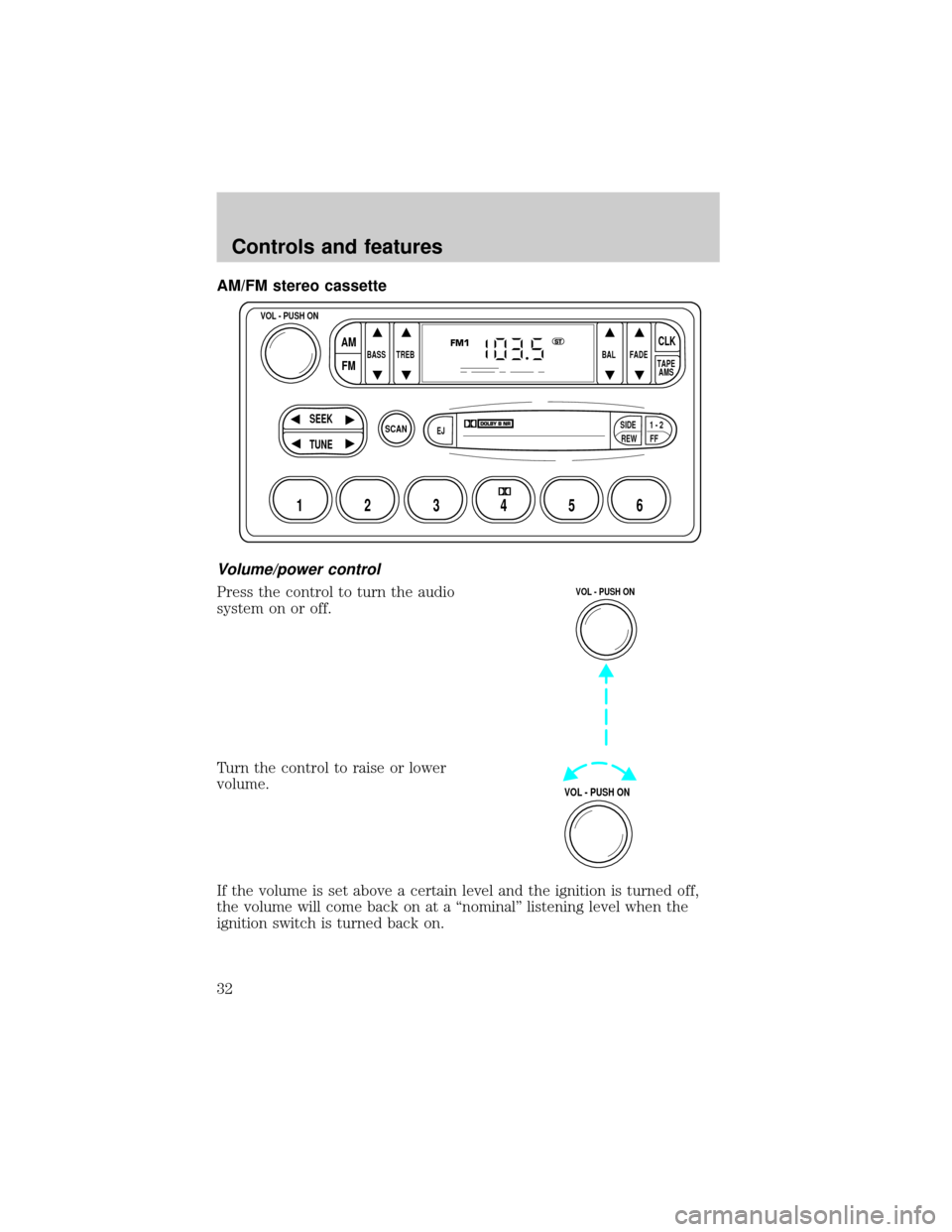 FORD E SERIES 2001 4.G Owners Guide AM/FM stereo cassette
Volume/power control
Press the control to turn the audio
system on or off.
Turn the control to raise or lower
volume.
If the volume is set above a certain level and the ignition FORD E SERIES 2001 4.G Owners Guide AM/FM stereo cassette
Volume/power control
Press the control to turn the audio
system on or off.
Turn the control to raise or lower
volume.
If the volume is set above a certain level and the ignition
