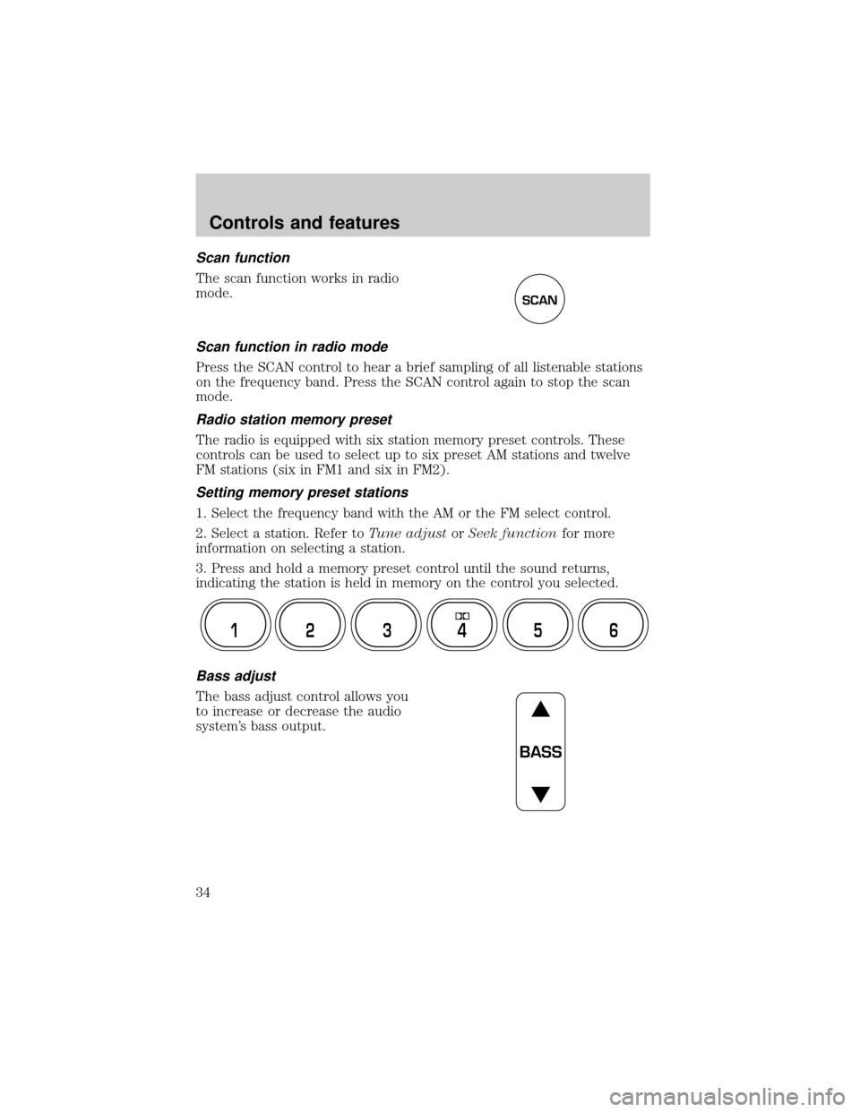 FORD E SERIES 2001 4.G Owners Manual Scan function
The scan function works in radio
mode.
Scan function in radio mode
Press the SCAN control to hear a brief sampling of all listenable stations
on the frequency band. Press the SCAN contro