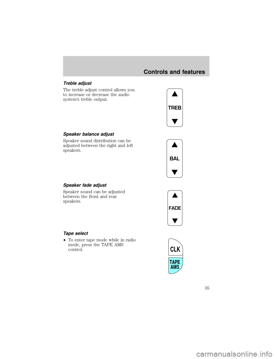 FORD E SERIES 2001 4.G Owners Manual Treble adjust
The treble adjust control allows you
to increase or decrease the audio
systems treble output.
Speaker balance adjust
Speaker sound distribution can be
adjusted between the right and lef