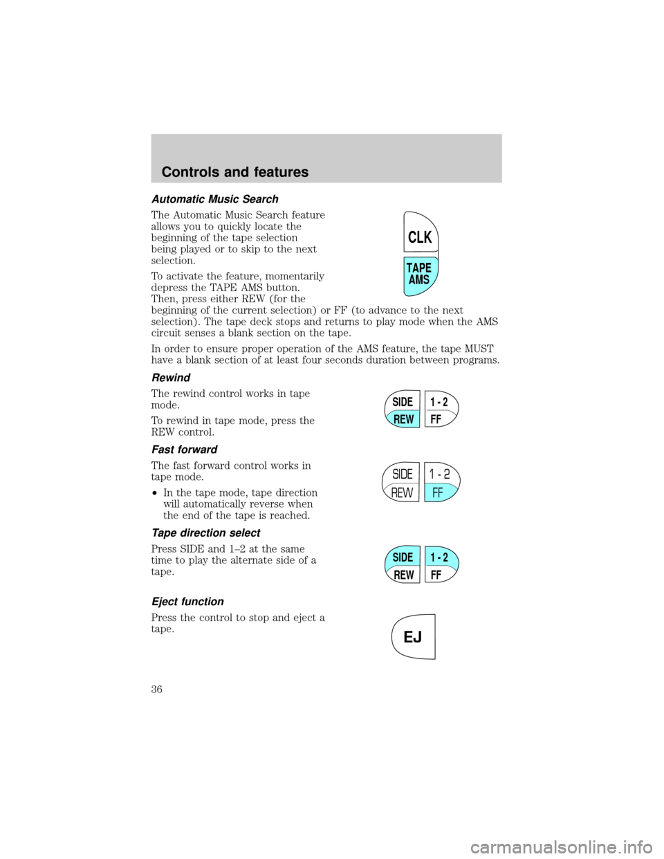 FORD E SERIES 2001 4.G Owners Guide Automatic Music Search
The Automatic Music Search feature
allows you to quickly locate the
beginning of the tape selection
being played or to skip to the next
selection.
To activate the feature, momen