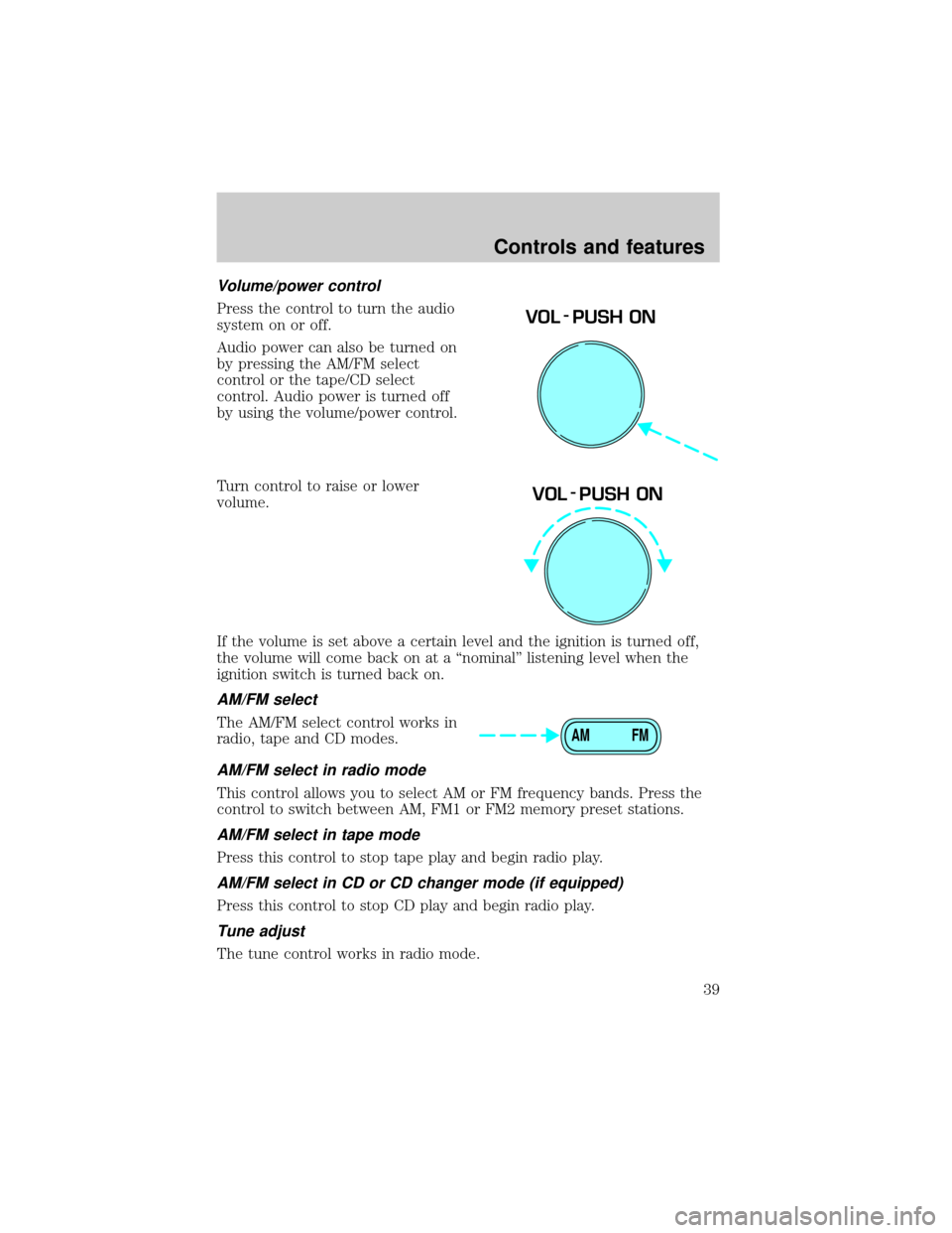 FORD E SERIES 2001 4.G Owners Guide Volume/power control
Press the control to turn the audio
system on or off.
Audio power can also be turned on
by pressing the AM/FM select
control or the tape/CD select
control. Audio power is turned o