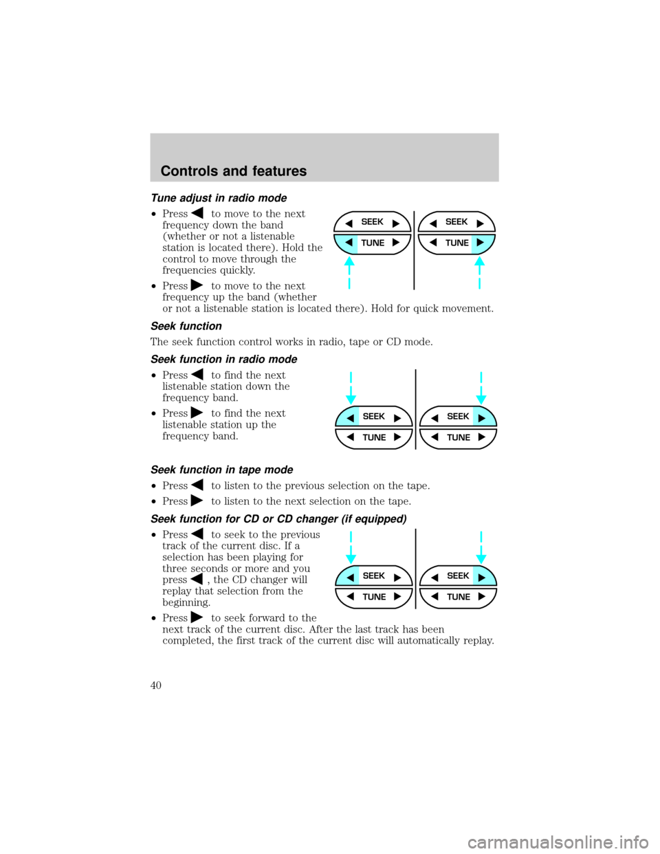 FORD E SERIES 2001 4.G Owners Manual Tune adjust in radio mode
²Pressto move to the next
frequency down the band
(whether or not a listenable
station is located there). Hold the
control to move through the
frequencies quickly.
²Press
t