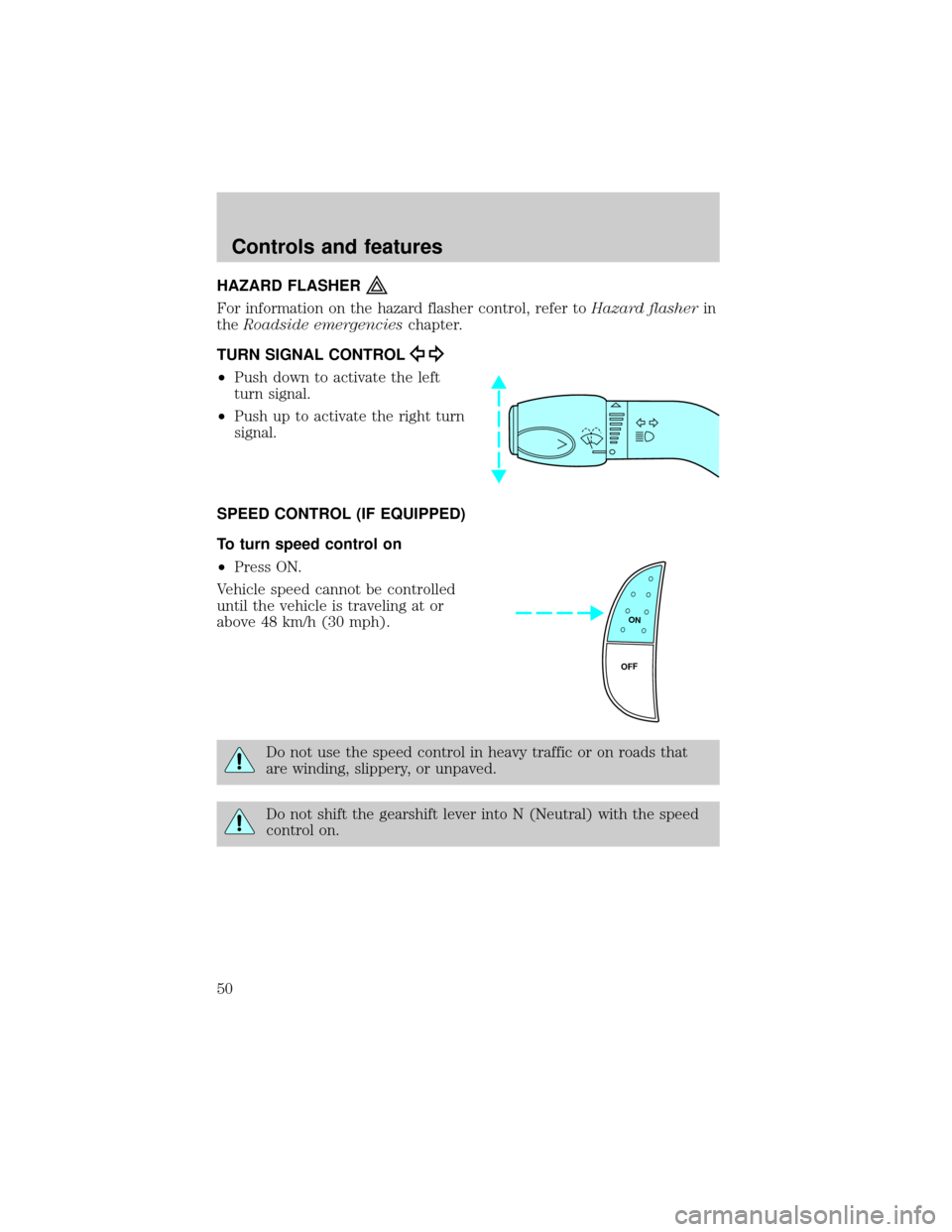 FORD E SERIES 2001 4.G Service Manual HAZARD FLASHER
For information on the hazard flasher control, refer toHazard flasherin
theRoadside emergencieschapter.
TURN SIGNAL CONTROL
²Push down to activate the left
turn signal.
²Push up to ac