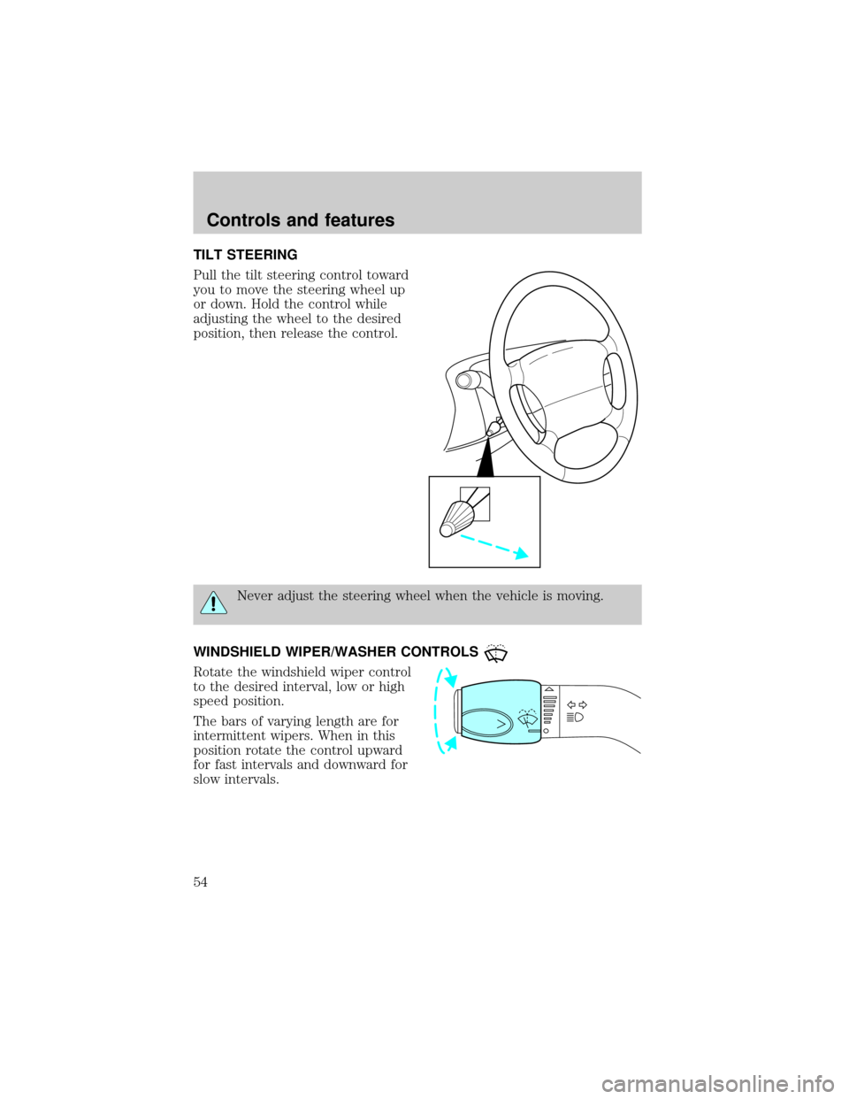 FORD E SERIES 2001 4.G Owners Manual TILT STEERING
Pull the tilt steering control toward
you to move the steering wheel up
or down. Hold the control while
adjusting the wheel to the desired
position, then release the control.
Never adjus FORD E SERIES 2001 4.G Owners Manual TILT STEERING
Pull the tilt steering control toward
you to move the steering wheel up
or down. Hold the control while
adjusting the wheel to the desired
position, then release the control.
Never adjus
