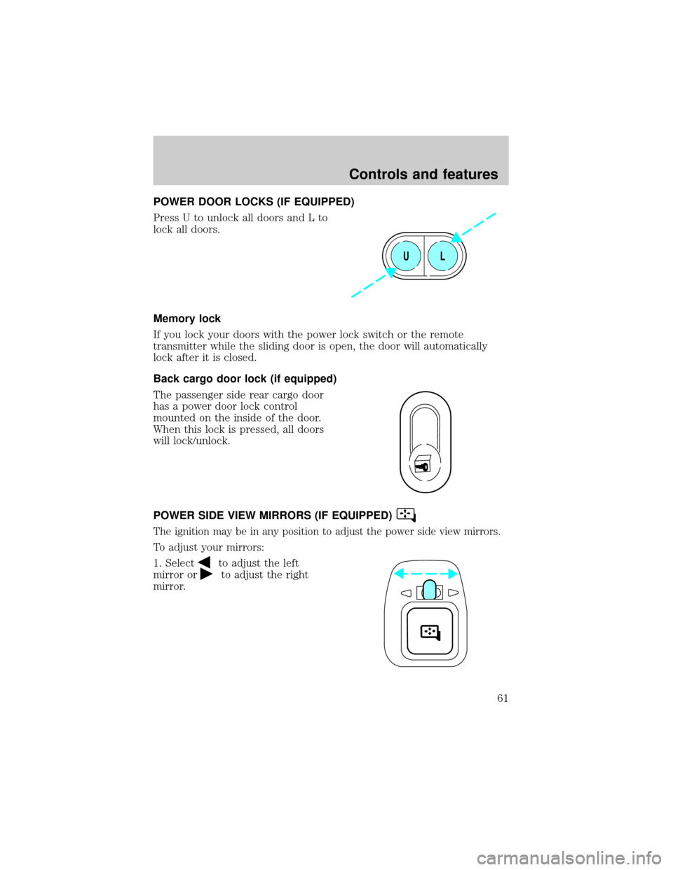 FORD E SERIES 2001 4.G Owners Manual POWER DOOR LOCKS (IF EQUIPPED)
Press U to unlock all doors and L to
lock all doors.
Memory lock
If you lock your doors with the power lock switch or the remote
transmitter while the sliding door is op FORD E SERIES 2001 4.G Owners Manual POWER DOOR LOCKS (IF EQUIPPED)
Press U to unlock all doors and L to
lock all doors.
Memory lock
If you lock your doors with the power lock switch or the remote
transmitter while the sliding door is op