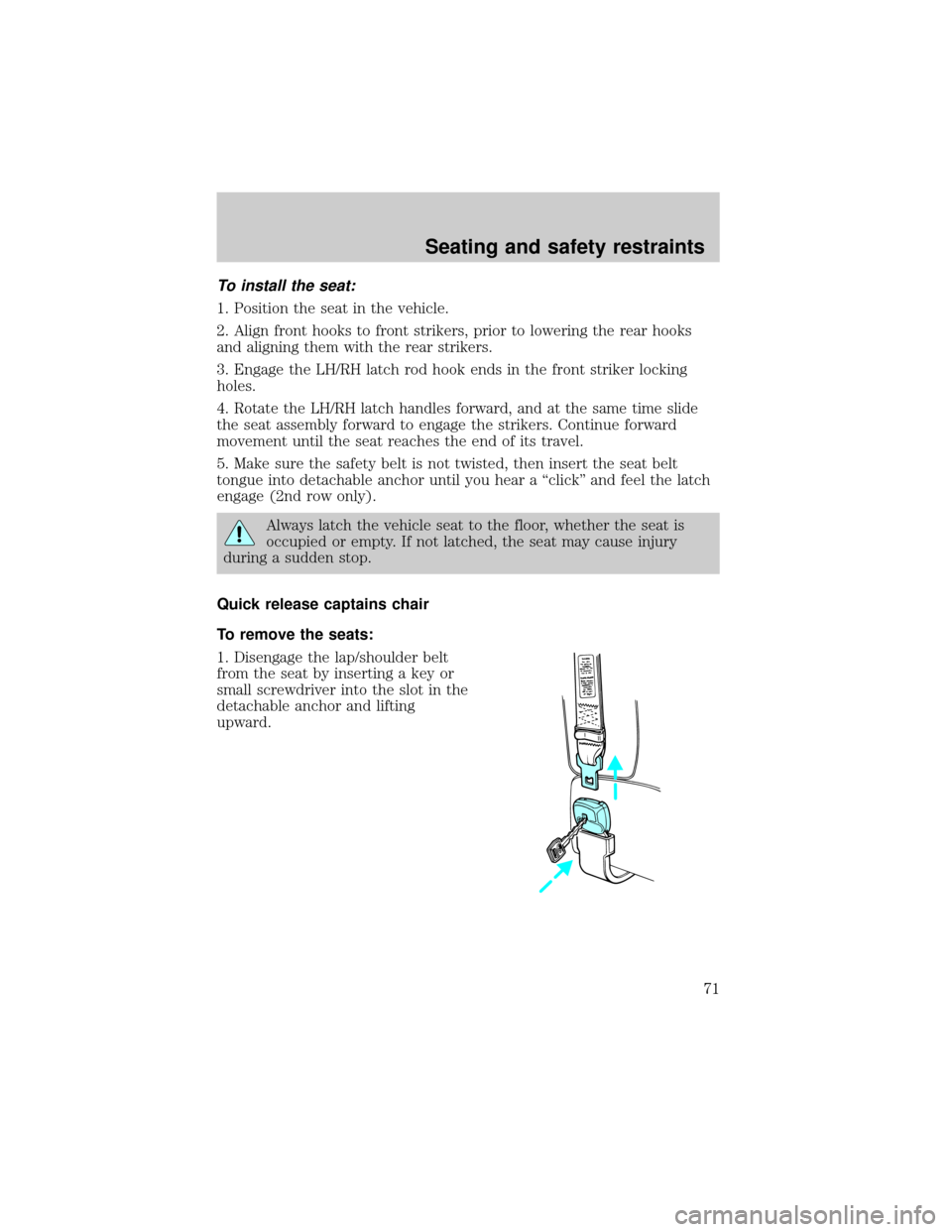 FORD E SERIES 2001 4.G User Guide To install the seat:
1. Position the seat in the vehicle.
2. Align front hooks to front strikers, prior to lowering the rear hooks
and aligning them with the rear strikers.
3. Engage the LH/RH latch r FORD E SERIES 2001 4.G User Guide To install the seat:
1. Position the seat in the vehicle.
2. Align front hooks to front strikers, prior to lowering the rear hooks
and aligning them with the rear strikers.
3. Engage the LH/RH latch r