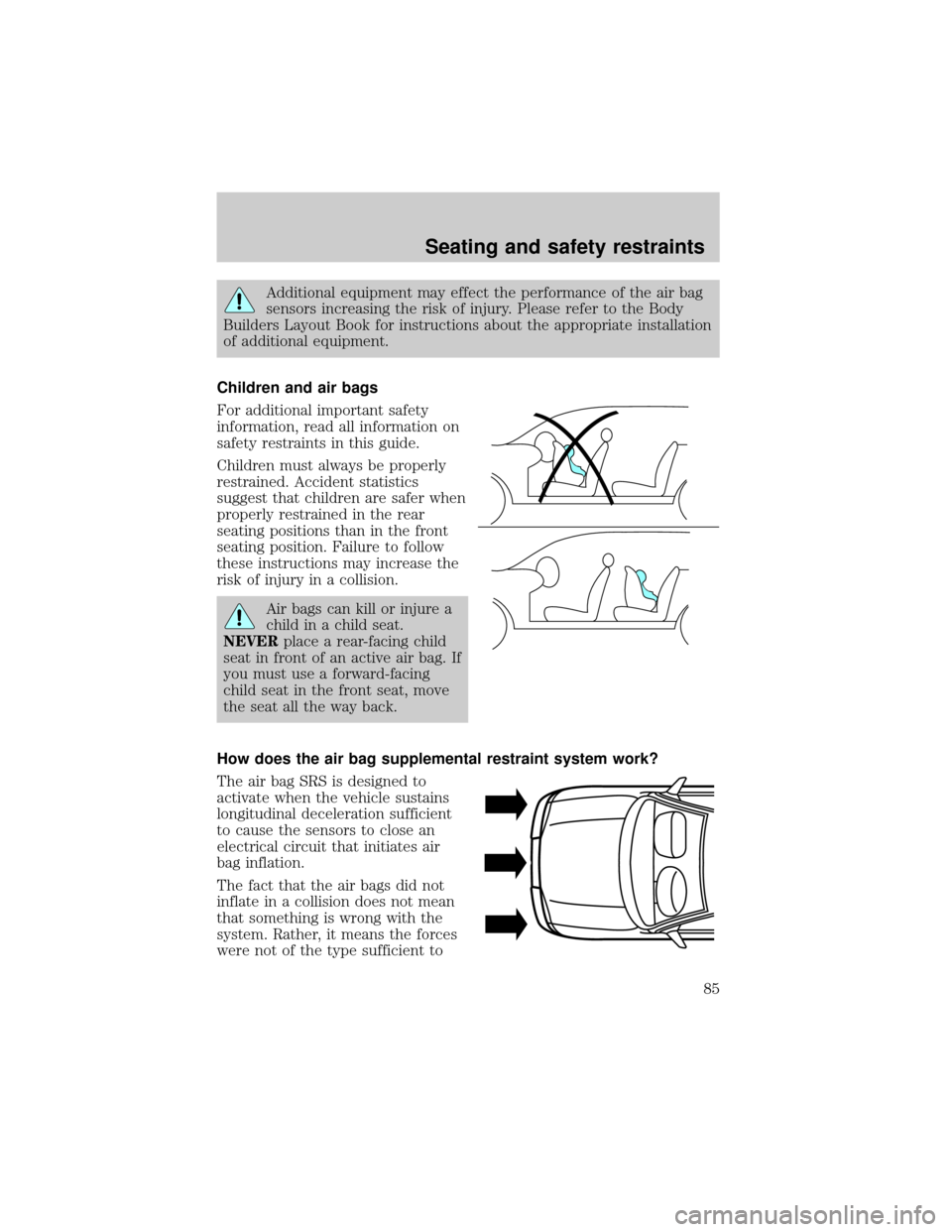 FORD E SERIES 2001 4.G Manual Online Additional equipment may effect the performance of the air bag
sensors increasing the risk of injury. Please refer to the Body
Builders Layout Book for instructions about the appropriate installation
FORD E SERIES 2001 4.G Manual Online Additional equipment may effect the performance of the air bag
sensors increasing the risk of injury. Please refer to the Body
Builders Layout Book for instructions about the appropriate installation
