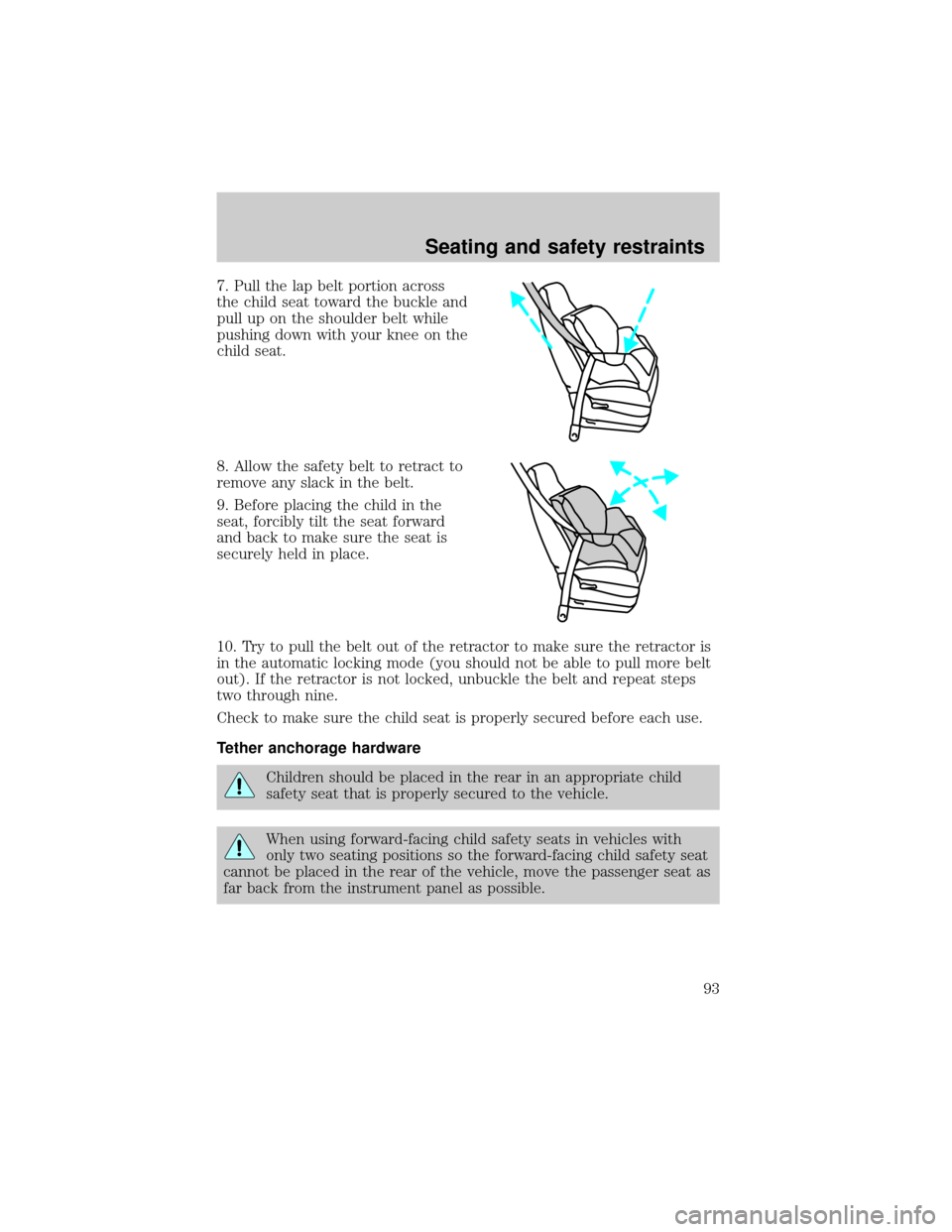 FORD E SERIES 2001 4.G Owners Manual 7. Pull the lap belt portion across
the child seat toward the buckle and
pull up on the shoulder belt while
pushing down with your knee on the
child seat.
8. Allow the safety belt to retract to
remove