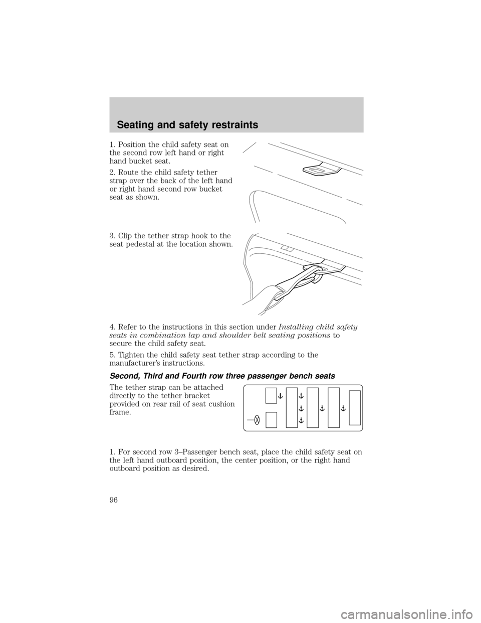 FORD E SERIES 2001 4.G Owners Manual 1. Position the child safety seat on
the second row left hand or right
hand bucket seat.
2. Route the child safety tether
strap over the back of the left hand
or right hand second row bucket
seat as s