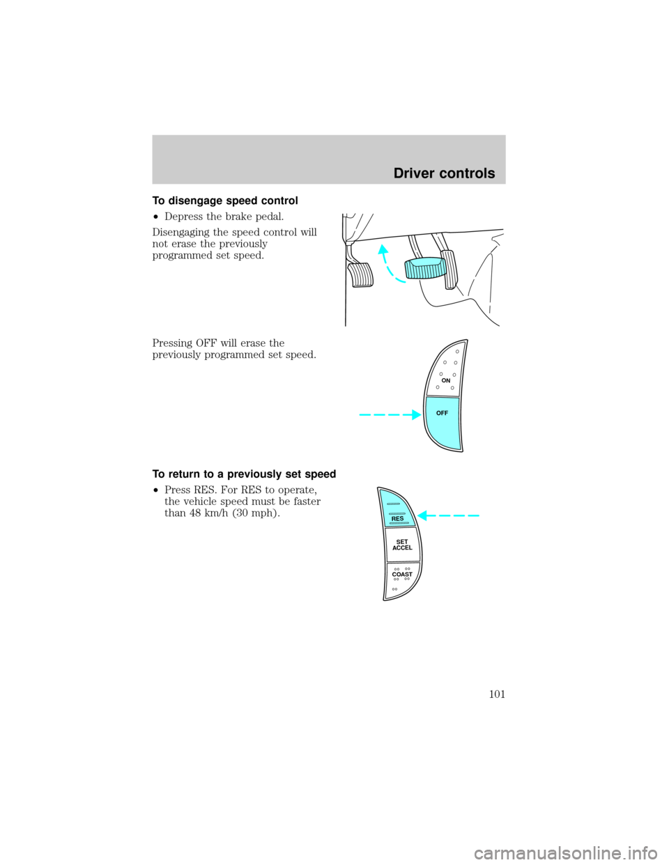 FORD E SERIES 2002 4.G Owners Manual To disengage speed control
²Depress the brake pedal.
Disengaging the speed control will
not erase the previously
programmed set speed.
Pressing OFF will erase the
previously programmed set speed.
To 