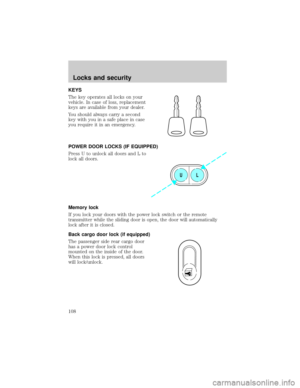FORD E SERIES 2002 4.G Owners Manual KEYS
The key operates all locks on your
vehicle. In case of loss, replacement
keys are available from your dealer.
You should always carry a second
key with you in a safe place in case
you require it FORD E SERIES 2002 4.G Owners Manual KEYS
The key operates all locks on your
vehicle. In case of loss, replacement
keys are available from your dealer.
You should always carry a second
key with you in a safe place in case
you require it