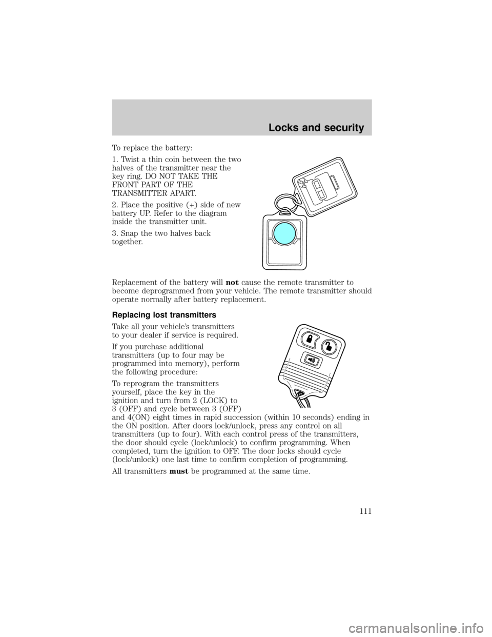 FORD E SERIES 2002 4.G Owners Manual To replace the battery:
1. Twist a thin coin between the two
halves of the transmitter near the
key ring. DO NOT TAKE THE
FRONT PART OF THE
TRANSMITTER APART.
2. Place the positive (+) side of new
bat