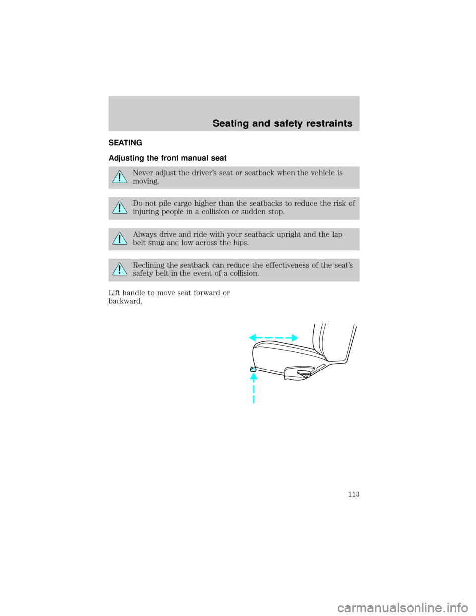 FORD E SERIES 2002 4.G Owners Manual SEATING
Adjusting the front manual seat
Never adjust the drivers seat or seatback when the vehicle is
moving.
Do not pile cargo higher than the seatbacks to reduce the risk of
injuring people in a co