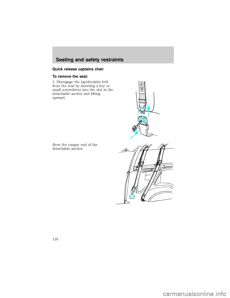 FORD E SERIES 2002 4.G Owners Manual Quick release captains chair
To remove the seat:
1. Disengage the lap/shoulder belt
from the seat by inserting a key or
small screwdriver into the slot in the
detachable anchor and lifting
upward.
Sto